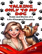 Talking Only To My Dog: Guide and Stories of a...
