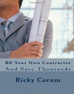 BE Your Own Contractor: And Save Thousands - Book Cover