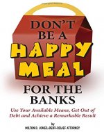 Don't be a Happy Meal for the Banks: Use Your Available Means, Go Out of Debt and Achieve a Remarkable Result - Book Cover
