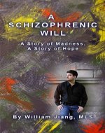A Schizophrenic Will: A Story of Madness, A Story of Hope - Book Cover