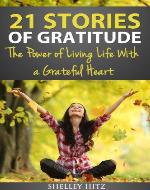 21 Stories of Gratitude: The Power of Living Life With...