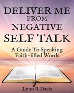 Deliver Me From Negative Self Talk:A Guide To Speaking Faith-Filled Words - Book Cover