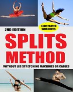 Splits: Stretching: Flexibility - Martial Arts, Ballet, Dance & Gymnastics Secrets To Do Splits - Without Leg Stretching Machines or Cables (Splits, Stretchers, Leg Stretching Machine, Cables, MMA) - Book Cover