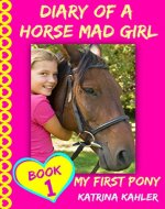 Diary of a Horse Mad Girl: My First Pony - Book 1 - A Perfect Horse Book for Girls aged 9 to 12 - Book Cover