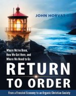 Return to Order: From a Frenzied Economy to an Organic Christian Society--Where We've Been, How We Got Here, and Where We Need to Go - Book Cover