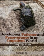 Developing Patience and Perseverance in an Impatient World: How Faith in God Can Build Christian Leaders at Home and Work With Patience, Perseverance, Determination, Persistence, Grit, and Character - Book Cover