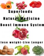 Superfoods-Natural Medicine-Lose Weight-Boost your Immune System- Live a Longer and Healthier Life (Healthy Living Book 1) - Book Cover