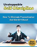 Unstoppable Self-Discipline - How To Eliminate Procrastination And Get Sh*t Done (Self Discipline, Procrastination, Motivation, Procrastinate, Disciplined) - Book Cover