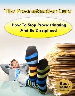 The Procrastination Cure - How To Stop Procrastinating And Be Disciplined (Procrastination, Stop Procrastinating, Discipline, Self-Discipline, Procrastinate) - Book Cover