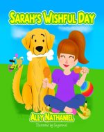Sarah's Wishful Day: Children Storybook -  Bed Time Book For Children Ages 4 & Up (Bedtime Books For Toddlers & Children 2) - Book Cover