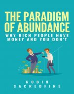 The Paradigm of Abundance: Why Rich People Have Money and You Don't - Book Cover