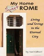 My Home Sweet Rome: Living (and Loving) in the Eternal...