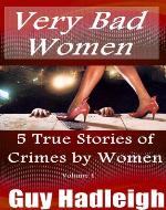 Very Bad Women - 5 True Stories of Crimes by Women - Vol 1 - Book Cover