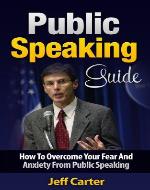 Public Speaking Guide - How To Overcome Your Fear And Anxiety From Public Speaking (Public speaking tips, public speaking skills, public speaking mastery, public speaking strategies) - Book Cover