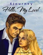 Hello, My Love!  (aka: A Modern Love Story) (Between Two Worlds Book 1) - Book Cover