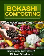 Bokashi Composting: Kitchen Scraps to Black Gold in 2 Weeks (Black Gold Organic Gardening) - Book Cover