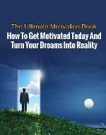 The Ultimate Motivation Book - How to Get Motivated Today And Turn Your Dreams Into Reality (Motivational Kindle Books, Inspiration, Productivity, Inspirational) - Book Cover