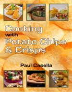 Cooking with Chips & Crisps: Potato Chips and Crisps Recipes - Book Cover