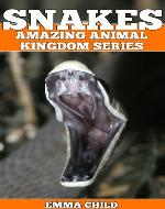 SNAKES: Fun Facts and Amazing Photos of Animals in Nature (Amazing Animal Kingdom Series) - Book Cover