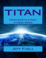 TITAN: From Earth's Past A Hero Rises: A Young Adult Super Hero Adventure Novel (Adventures Of An Olympian Book 1) - Book Cover