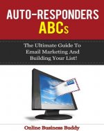 Auto-Responders ABCs: The Ultimate Guide to Email Marketing and building your list! (Email Marketing, Auto Reponders) - Book Cover