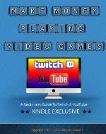 Make Money Playing Video Games - A Beginners Guide To Twitch and Youtube - Book Cover