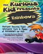 Children's book about  Rainbows (kids books age 3 to 6)Illustrated kids eBooks 3-8(Early learning ) Kurious Kids Funny Bedtime kids story / Beginner Readers Non-Fiction about Rainbows - Book Cover