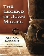 The Legend of Juan Miguel: The Tale of an Unlikely Texas Hero - Book Cover