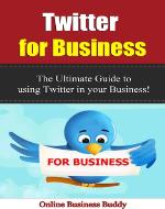 Twitter for Business: The Ultimate Guide to using Twitter In your Business! (Twitter, Social Media) - Book Cover