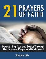 21 Prayers of Faith: Overcoming Fear and Doubt Through the Power of Prayer and God's Word (A Life of Faith) - Book Cover