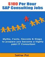 $100 Per Hour SAP Consulting Jobs: Myths, Facts, Secrets &...