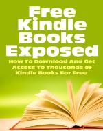 Free Kindle eBooks Exposed - How to Download and Get Access to Thousands of Kindle Books for Free (Kindle Books, Free Kindle Books, Kindle Bookstore, Free ... Books Download, Kindle Books Best Sellers) - Book Cover
