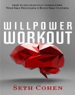 Willpower Workout: How To Successfully Strengthen Your Self Discipline & Boost Self Control (Mastering Willpower, Self Discipline & Self Control) - Book Cover
