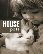 HOUSE PETS: BENEFITS, CAUTIONS, AND HOW TO CARE FOR YOUR HOUSE PETS (All Things Pets Book 1) - Book Cover
