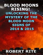 Blood Moons Rising! Unlocking the Mystery of the Blood Moon Signs of 2014 & 2015: A warning of something BIG about to happen? (Supernatural) - Book Cover