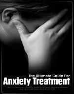 The Ultimate Guide For Anxiety Treatment: How to Overcome Anxiety, Anxiety Attacks, Anxiety Disorder And Get Emotional Control For Life! (self development, ... self-improvement, personal transformation) - Book Cover