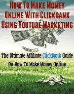 How To Make Money Online With ClickBank Using YouTube Marketing: The Ultimate Affiliate ClickBank Marketing Guide On How To Make Money (YouTube Money, How To Make Money Online) - Book Cover