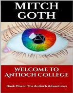 Welcome to Antioch College: Book One in The Antioch Adventures (The Antioch Adventures Serial) - Book Cover