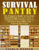 Survival Pantry:  The Prepper's Guide to Survival Food Storage (A Simple Guide to Emergency Food Storage- Learn to Can Food, Store Water, and Preserve ... Pantry,Preppers Guide,Food Pantry Storage) - Book Cover