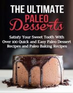 Paleo Diet Desserts: Satisfy Your Sweet Tooth With Over 100 Quick and Easy Paleo Diet Dessert Recipes and Paleo Diet Baking Recipes: Gluten Free, Desserts, Baking, Wheat Free, Celiac, Cookies, Cakes - Book Cover