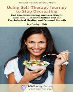 Using Self-Therapy Journey to Stop Overeating: End Emotional Eating and Lose Weight with this Interactive Online Tool  for Psychological Healing and Personal Growth - Book Cover