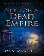 Spy for a Dead Empire (The Adventures of Grant Scotland Book 1) - Book Cover
