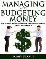 Managing and Budgeting Money:  How to easily budget and manage your money in a simple step by step approach (Money management, Saving money, Money tips, ... Financial freedom, Personal finance) - Book Cover