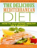 The Delicious Mediterranean Diet: How to Stay Eating Healthy on a Budget !! - Book Cover