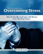The Secrets to Overcoming Stress: How To Finally Lead Your Life Stress-Free Starting Today (The Secrets To A Healthy, Stress-Free, Productive And Happy Life) - Book Cover