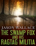 The Swamp Fox and His Ragtag Militia - Book Cover