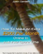 How To Make An Extra $200 Per Month Online In Just Your Spare Time - Book Cover