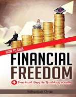 Financial Freedom: 4 Practical Steps to Building Wealth, Starting a Side Business, and Gaining Financial Independence - Book Cover
