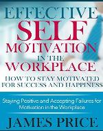 EFFECTIVE SELF MOTIVATION IN THE WORKPLACE: HOW TO STAY MOTIVATED FOR SUCCESS AND HAPPINESS: Staying Positive and Accepting Failures for Motivation in ... motivation reading, motivational books,) - Book Cover
