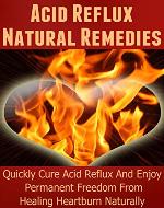 Acid Reflux Natural Remedies: Quickly Cure Acid  Reflux And Enjoy Permanent Freedom From Healing  Heartburn Naturally (Heartburn Cure, Heartburn, Heartburn Relief, Heartburn Acid Reflux, Acid Reflux) - Book Cover